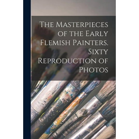 The Masterpieces of the Early Flemish Painters. Sixty Reproduction of Photos (Paperback)