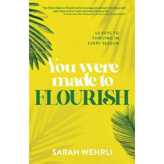 You Were Made to Flourish: 10 keys to thriving in every season (Paperback) by Sarah Wehrli