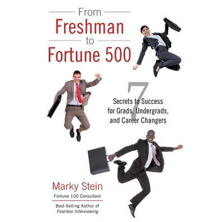 From Freshman to Fortune 500 : 7 Secrets to Success for Grads, Undergrads, and Career (Best Careers For Career Changers)