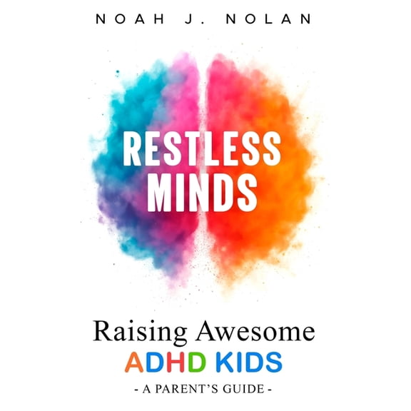 Restless Minds: Raising Awesome ADHD Kids - A Parent's Guide, (Hardcover)