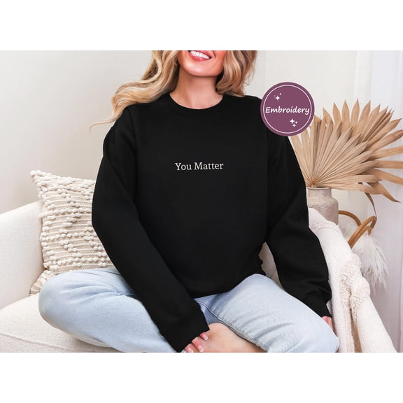 You Matter Embroidered Sweatshirt, Mental Health Awareness Crewneck, Motivational Cotton Pullover Gift, Kindness Sweater for Her, Gift