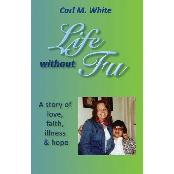 Life Without Fu: A Story of Love, Faith, Illness & Hope (Paperback)