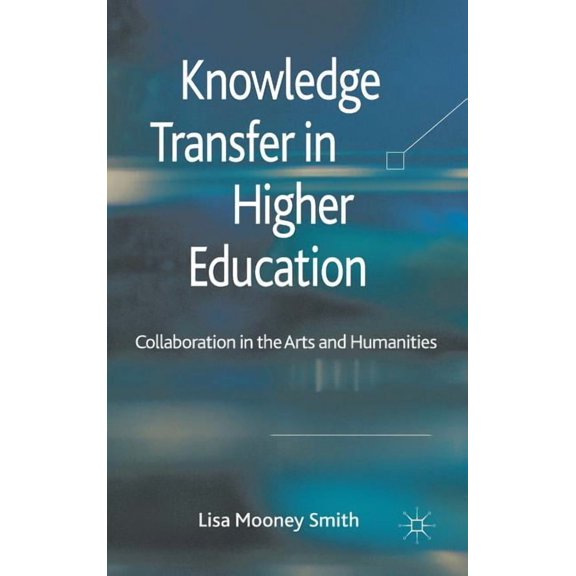 Knowledge Transfer in Higher Education: Collaboration in the Arts and Humanities, (Hardcover)