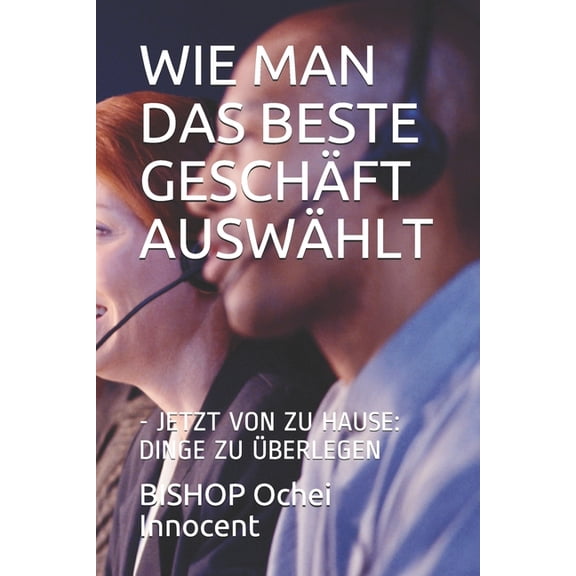 Wie Man Das Beste Geschäft Auswählt: - Jetzt Von Zu Hause: Dinge Zu Überlegen (Paperback)