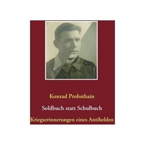 Soldbuch statt Schulbuch: Kriegserinnerungen eines Antihelden, (Paperback)