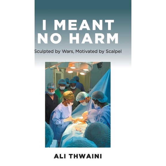 I Meant No Harm: Sculpted by Wars, Motivated by Scalpel (Hardcover)