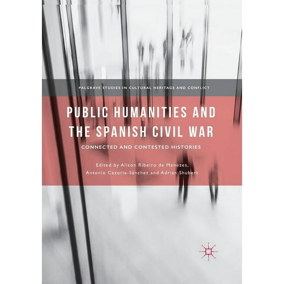 Palgrave Studies in Cultural Heritage an Public Humanities and the Spanish Civil War: Connected and Contested Histories, (Paperback)