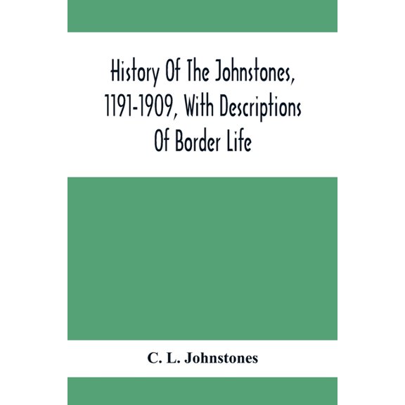 History Of The Johnstones, 1191-1909, With Descriptions Of Border Life, (Paperback)