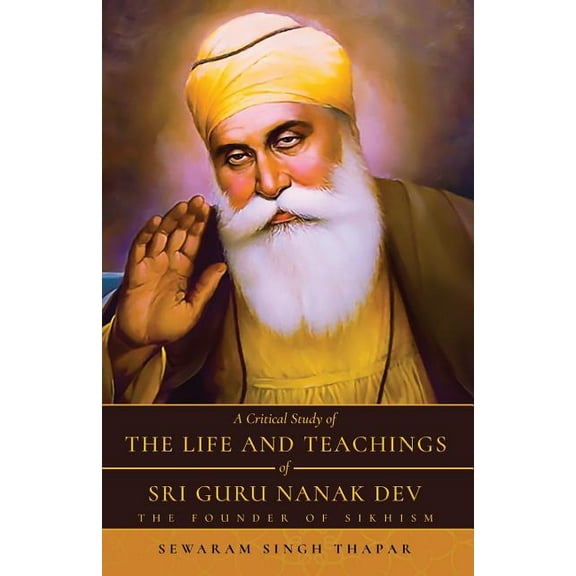A Critical Study of The Life and Teachings of Sri Guru Nanak Dev: The Founder of Sikhism, (Paperback)