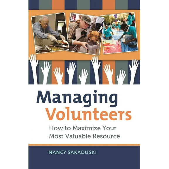 Managing Volunteers: How to Maximize Your Most Valuable Resource, (Hardcover)