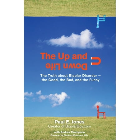 The Up and Down Life : The Truth About Bipolar Disorder--the Good, the Bad, and the (Best Treatment For Bipolar)