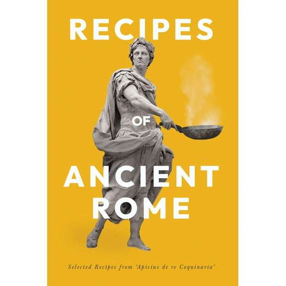 Recipes of Ancient Rome: Selected Recipes from 'Apicius de Re Coquinaria', (Paperback)
