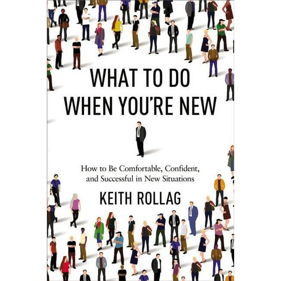 What to Do When You're New: How to Be Comfortable, Confident, and Successful in New Situations (Paperback)