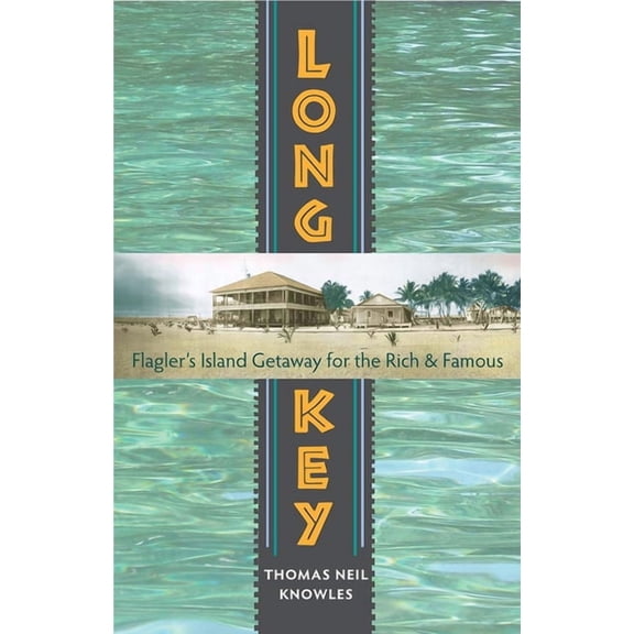 Long Key: Flagler's Island Getaway for the Rich and Famous, (Hardcover)