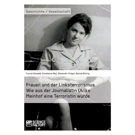 Frauen und der Linksterrorismus. Wie aus der Journalistin Ulrike Meinhof eine Terroristin wurde, (Paperback)