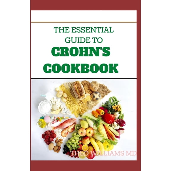 The Essential Guide to Crohn's Cookbook: All Essentials You Need To Know About Crohn's Diet And Meal Plans, (Paperback)