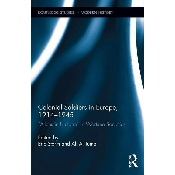 Routledge Studies in Modern History Colonial Soldiers in Europe, 1914-1945: Aliens in Uniform in Wartime Societies, Book 18, (Hardcover)