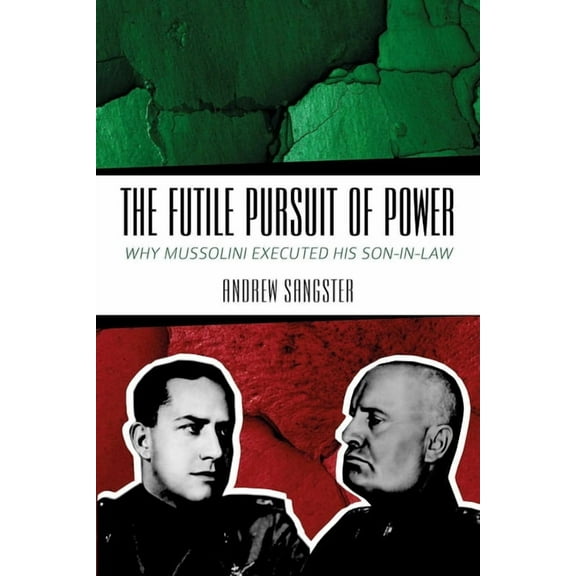 The Futile Pursuit of Power: Why Mussolini Executed His Son-In-Law, (Paperback)