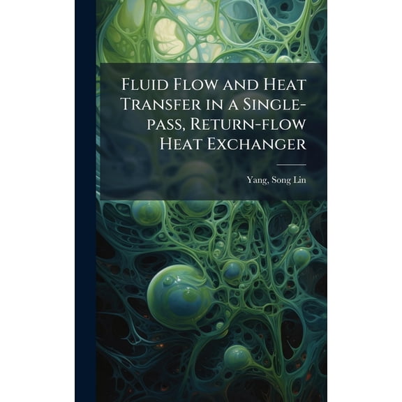 Fluid Flow and Heat Transfer in a Single-pass, Return-flow Heat Exchanger, (Hardcover)