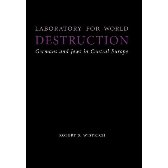 Studies in Antisemitism Laboratory for World Destruction: Germans and Jews in Central Europe, (Hardcover)