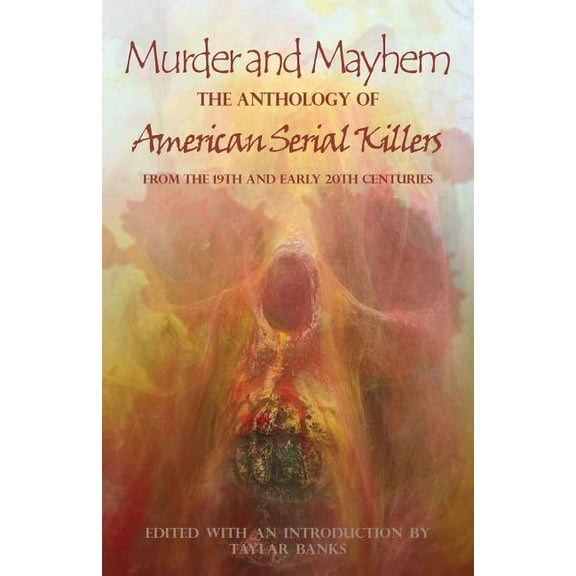 Murder and Mayhem: The Anthology of American Serial Killers from the 19th and Early 20th Centuries, (Paperback)