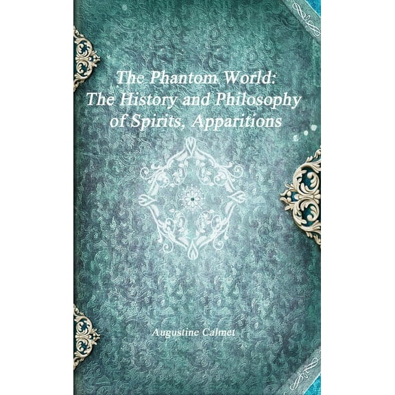 The Phantom World: The History and Philosophy of Spirits, Apparitions, (Hardcover)