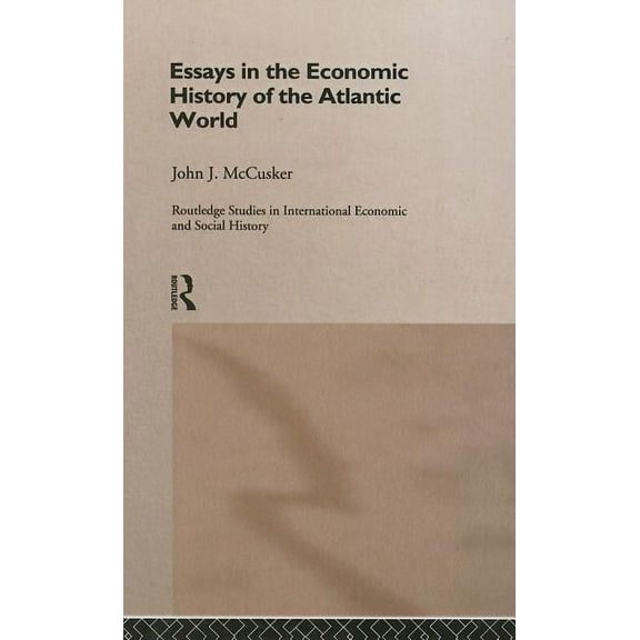 Routledge Studies in International Econo Essays in the Economic History of the Atlantic World, (Hardcover)