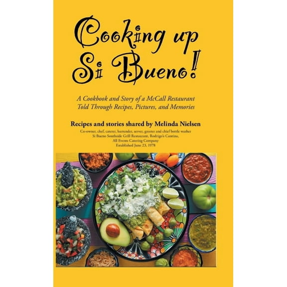 Cooking Up Si Bueno!: A Cookbook and Story of a McCall Restaurant Told Through Recipes, Pictures, and Memories, (Hardcover)