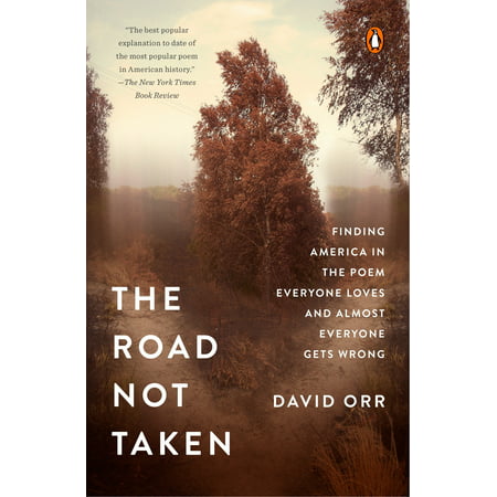 The Road Not Taken : Finding America in the Poem Everyone Loves and Almost Everyone Gets