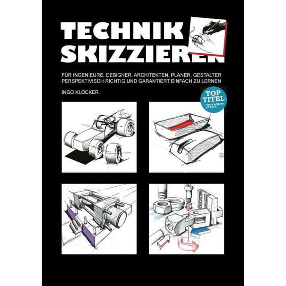 Technik skizzieren : Für Ingenieure, Designer, Architekten, Planer, Gestalter perspektivisch richtig und garantiert einfach zu lernen (Paperback)