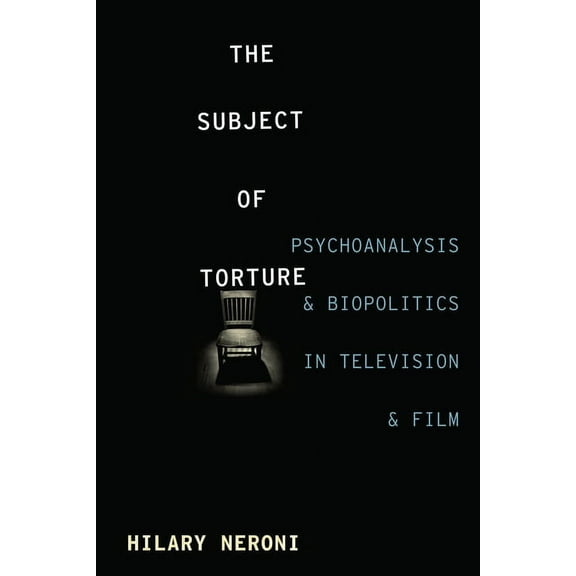 The Subject of Torture: Psychoanalysis and Biopolitics in Television and Film, (Paperback)