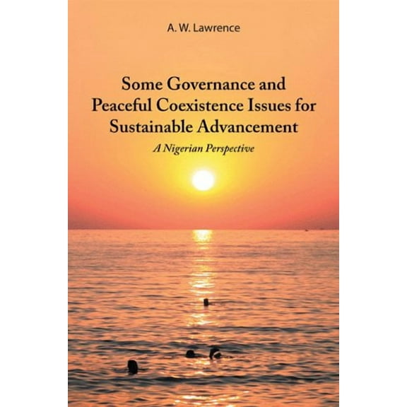Some Governance and Peaceful Coexistence Issues for Sustainable Advancement: A Nigerian Perspective (Hardcover)