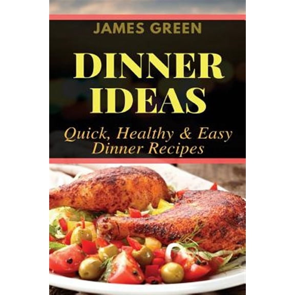 Dinner Ideas: Quick, Healthy & Easy Dinner Recipes (Ideas What to Cook for Dinner)