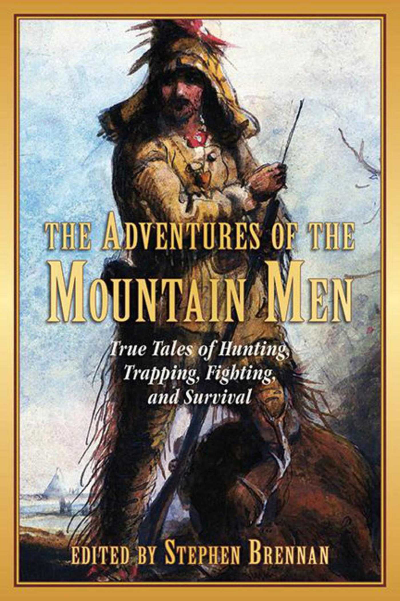 The Adventures of the Mountain Men : True Tales of Hunting, Trapping ...