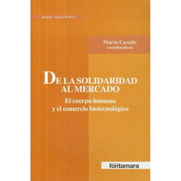 DE LA SOLIDARIDAD AL MERCADO EL CUERPO HUMANO Y EL COMERCIO BIOTECNOLOGICO DISTRIBUCIONES FONTAMARA MARIA CASADO