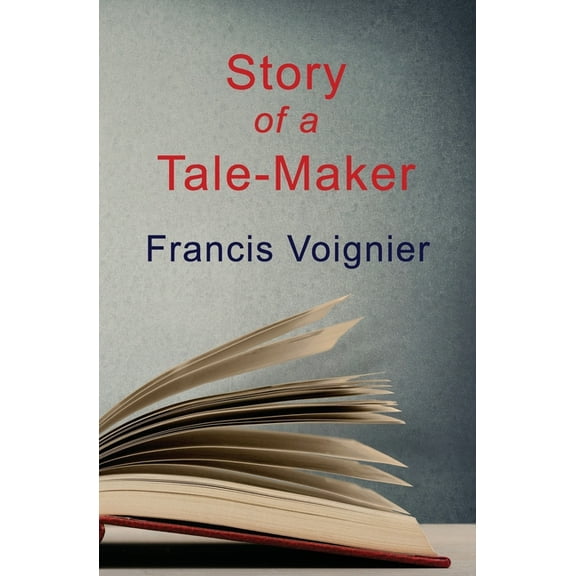 Story of a Tale-Maker Paperback 1734555149 9781734555141 Francis Voignier