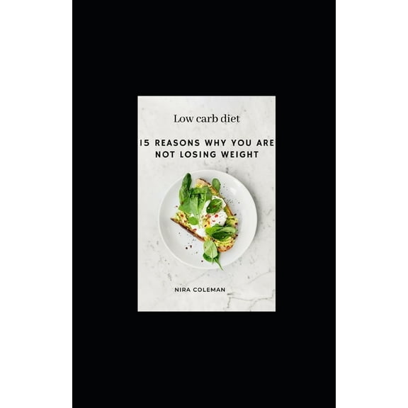 15 Reasons why you are not losing weight: Low Carb Diet: 5 Mоѕt Cоmmоn Low-Carb Mіѕtаkеѕ And How to Avоіd Them (Paperback)