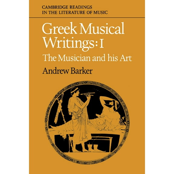 Cambridge Readings in the Literature of  Greek Musical Writings: Volume 1, the Musician and His Art, (Paperback)
