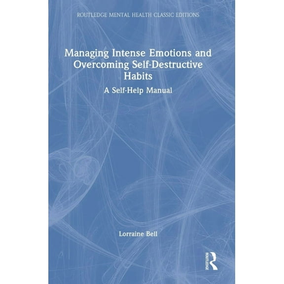 Routledge Mental Health Classic Editions Managing Intense Emotions and Overcoming Self-Destructive Habits: A Self-Help Manual, (Hardcover)