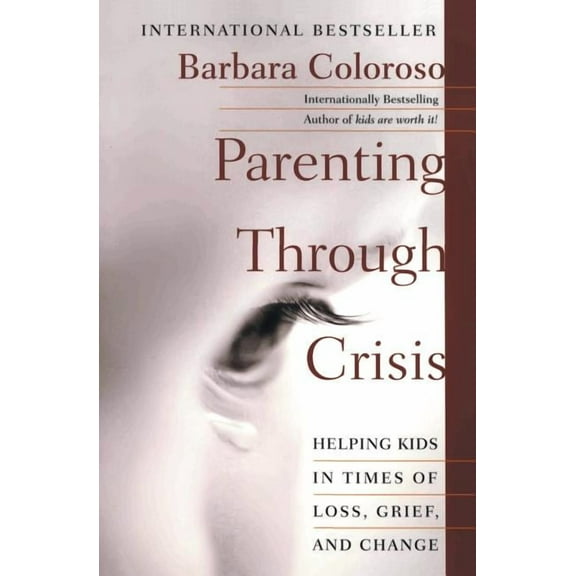 Parenting Through Crisis: Helping Kids in Times of Loss, Grief, and Change, (Paperback)
