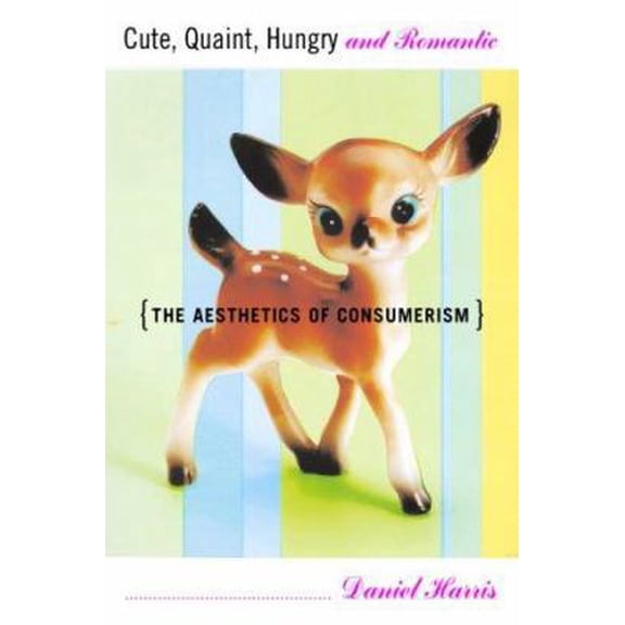 Pre-Owned Cute, Quaint, Hungry And Romantic The Aesthetics Of Consumerism (Hardcover) 0465028489 9780465028481