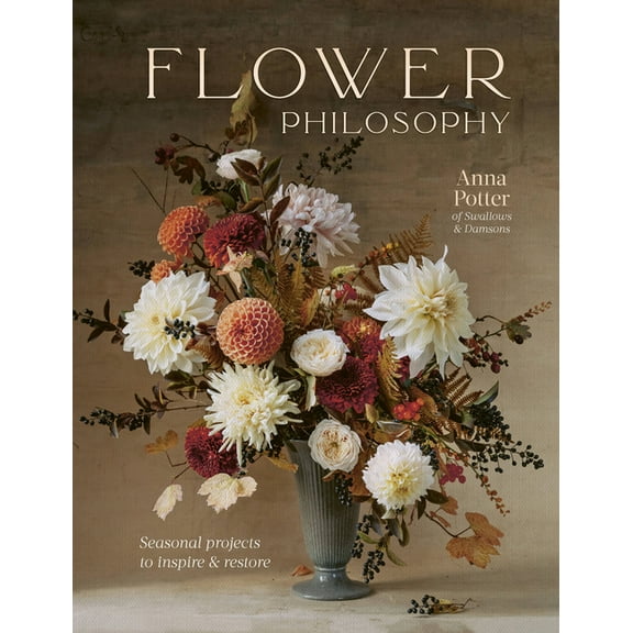Flower Philosophy: Seasonal Projects to Inspire & Restore, (Hardcover)
