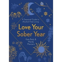 Love Your Sober Year: A Seasonal Guide to Alcohol-Free Living, (Paperback)