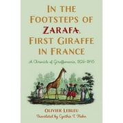 In the Footsteps of Zarafa, First Giraffe in France : A Chronicle of Giraffomania, 18261845 (Hardcover)