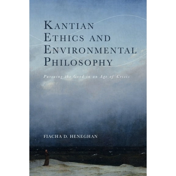 Cycles Kantian Ethics and Environmental Philosophy: Pursuing the Good in an Age of Crisis, (Paperback)