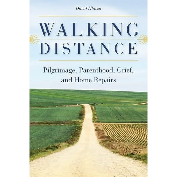Walking Distance : Pilgrimage, Parenthood, Grief, and Home Repairs (Paperback)