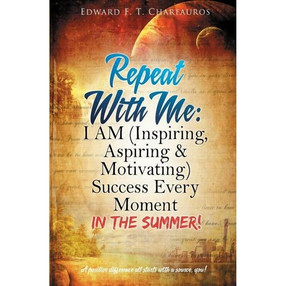Repeat With Me: I AM (Inspiring, Aspiring & Motivating) Success Every Moment: In The Summer!, (Paperback)