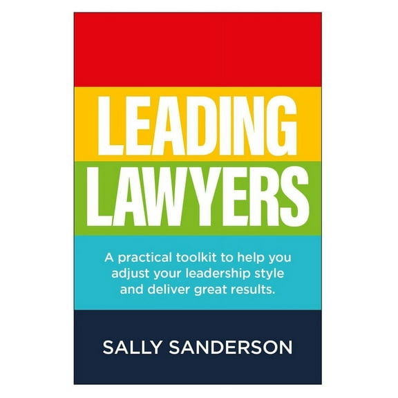 Leading Lawyers: A Practical Toolkit to Help You Adjust Your Leadership Style and Deliver Great Results, (Paperback)