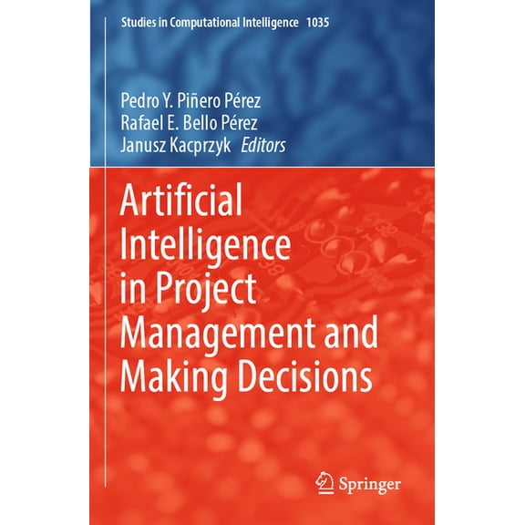 Studies in Computational Intelligence Artificial Intelligence in Project Management and Making Decisions, Book 1035, (Paperback)