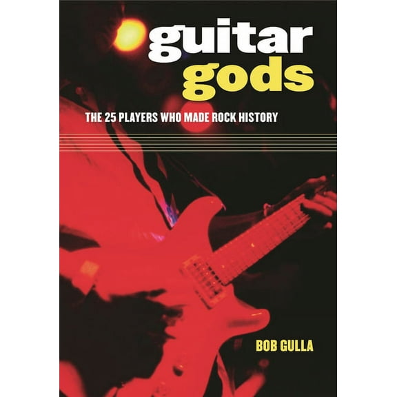 Guitar Gods: The 25 Players Who Made Rock History, (Hardcover)